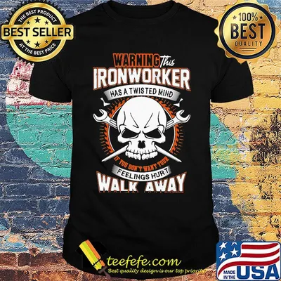 Waring this ironwoker has a twisted mind fellings hurt walk away skull shirt