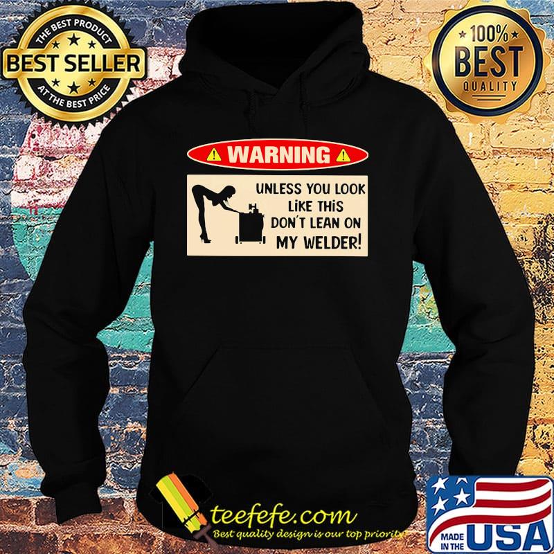 Warning unless you look like this don't learn on my welder s Hoodie Warning unless you look like this don't learn on my welder s Hoodie