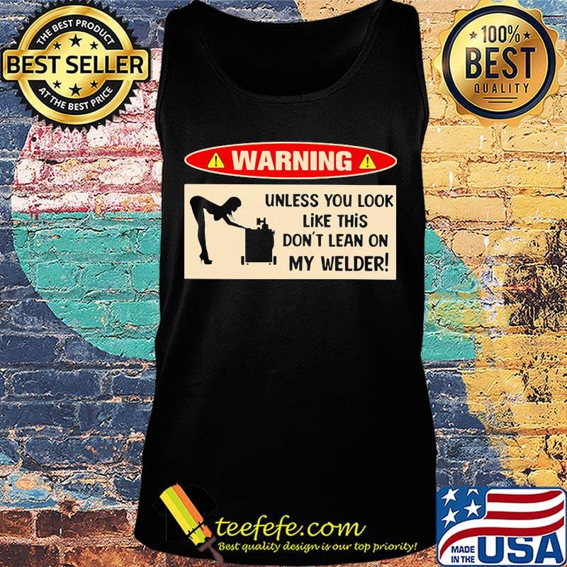 Warning unless you look like this don't learn on my welder s Tank top Warning unless you look like this don't learn on my welder s Tank top