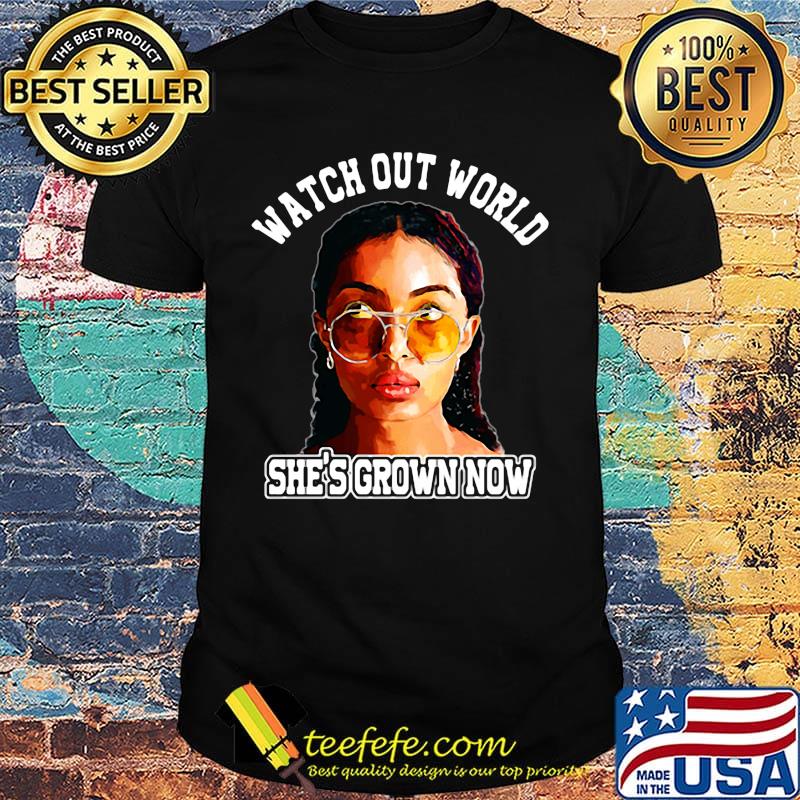 Watch out world she's grown now shirt Watch out world she's grown now shirt