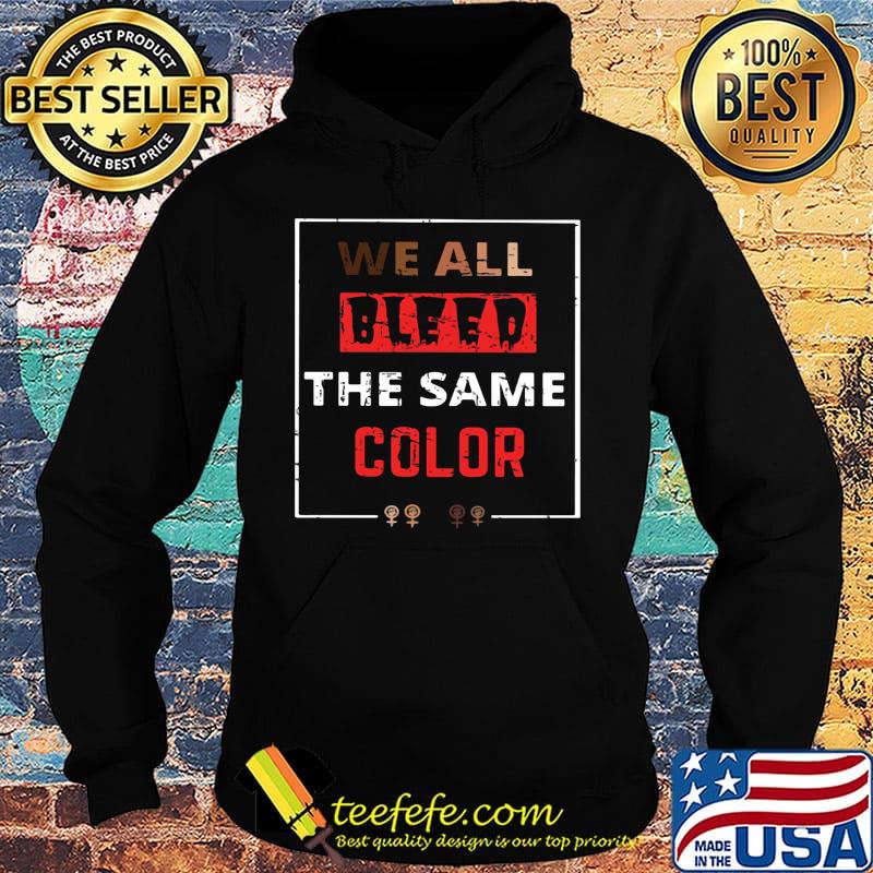 We all bleed the same color black lives matter s Hoodie We all bleed the same color black lives matter s Hoodie