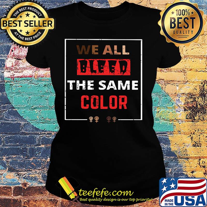 We all bleed the same color black lives matter s Ladies tee We all bleed the same color black lives matter s Ladies tee