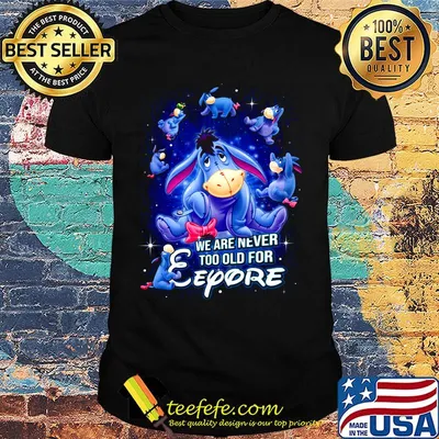 We are never too old for eeyore donkey shirt