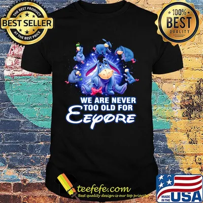 We are never too old for eeyore shirt