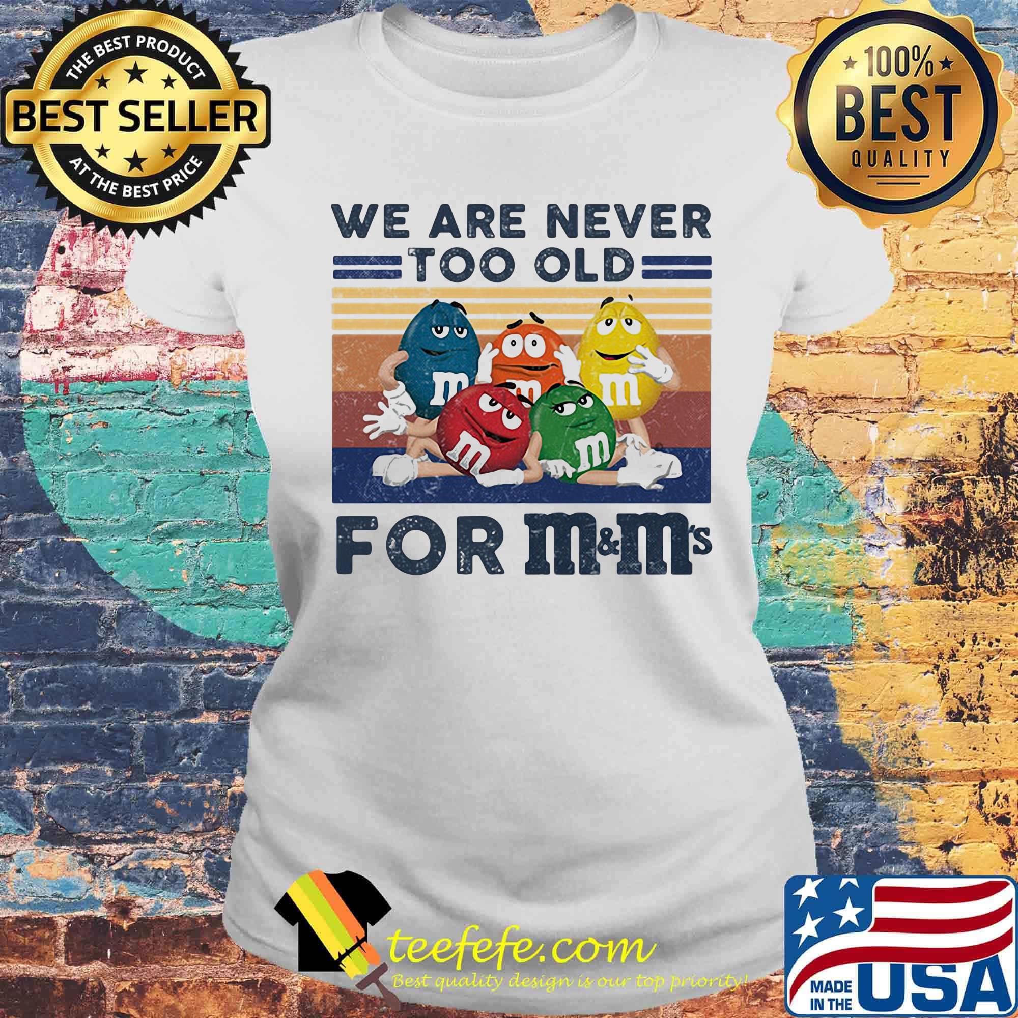 We are never too old for m&m vintage retro s Laides tee We are never too old for m&m vintage retro s Laides tee