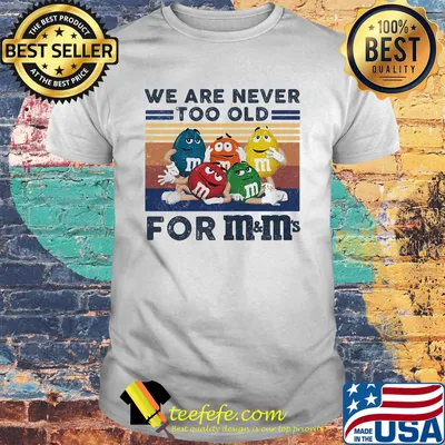 We are never too old for m&m vintage retro shirt