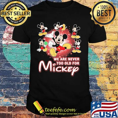 We are never too old for mickey mouse light shirt