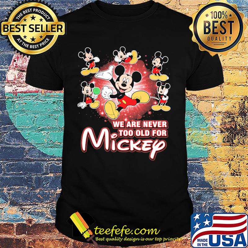 We are never too old for mickey mouse light shirt