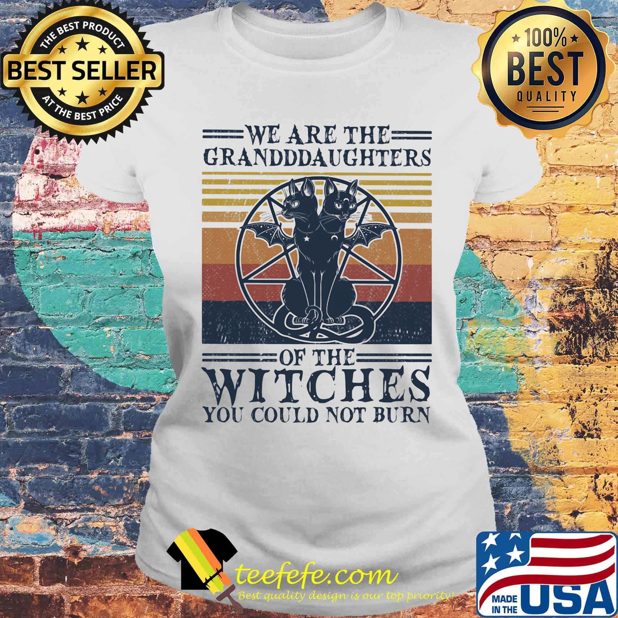 We Are The Granddaughters Of The Witches You Could Not Burn Vintage Retro Shirt Laides tee We Are The Granddaughters Of The Witches You Could Not Burn Vintage Retro Shirt Laides tee