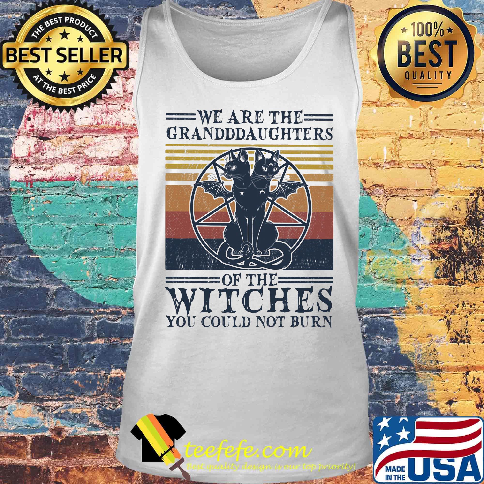 We Are The Granddaughters Of The Witches You Could Not Burn Vintage Retro Shirt Tank top We Are The Granddaughters Of The Witches You Could Not Burn Vintage Retro Shirt Tank top