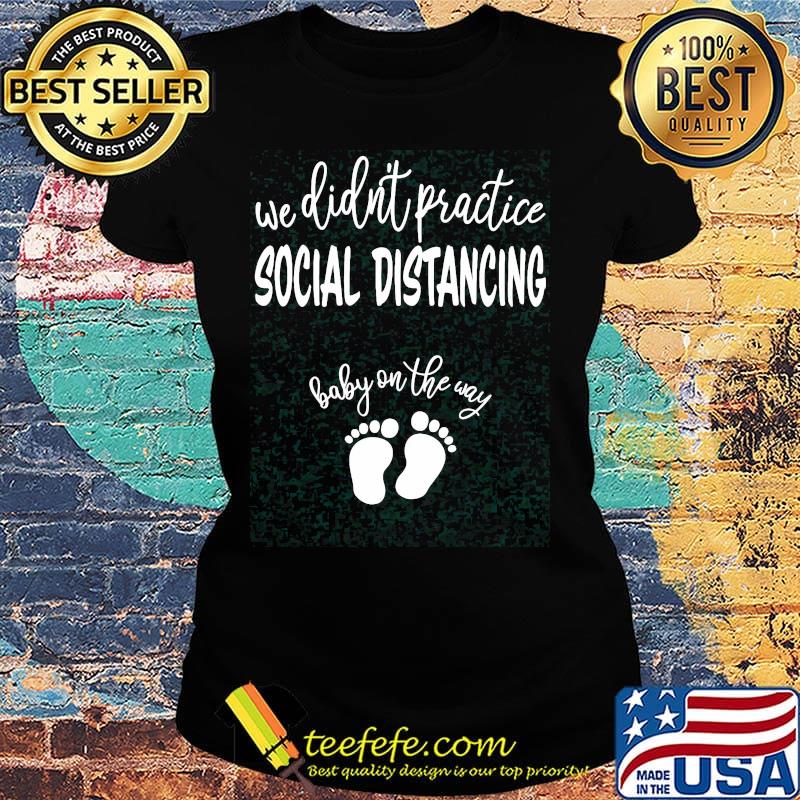 we didn't practice social distancing baby on the way paw s Ladies tee we didn't practice social distancing baby on the way paw s Ladies tee