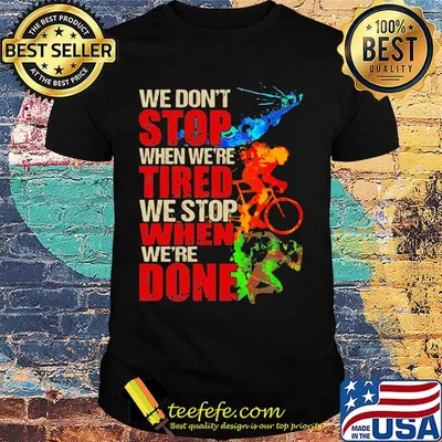 We don't stop when we're tired we stop when we're done bike color shirt