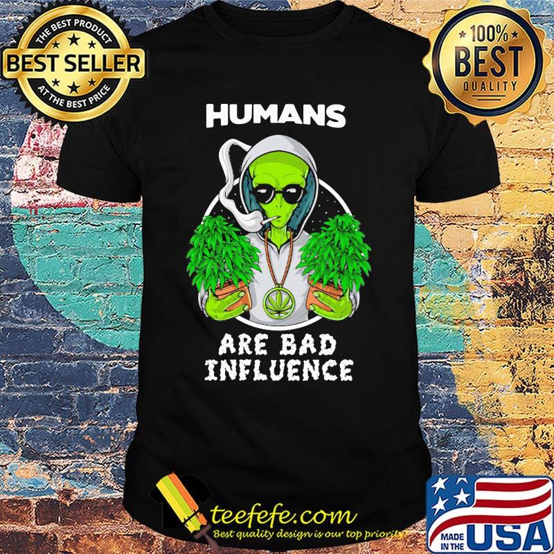 Weed alien humans are bad influence shirt