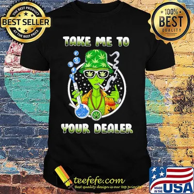Weed alien take me to your leader shirt