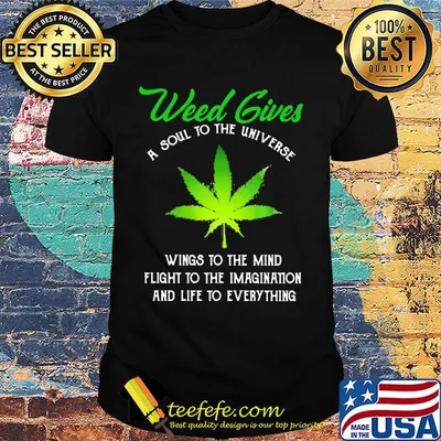Weed Gives A Soul To The Universe Wings To The Mind Flight To The Imagination And Life To Everything Shirt