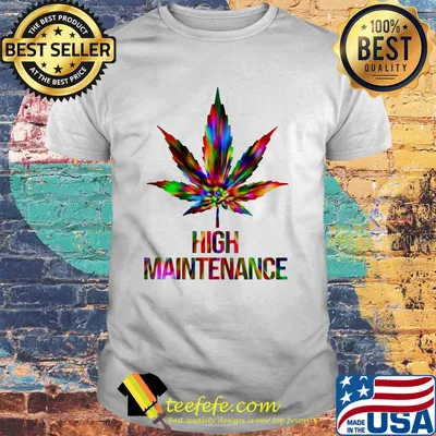 Weed high maintenance color shirt
