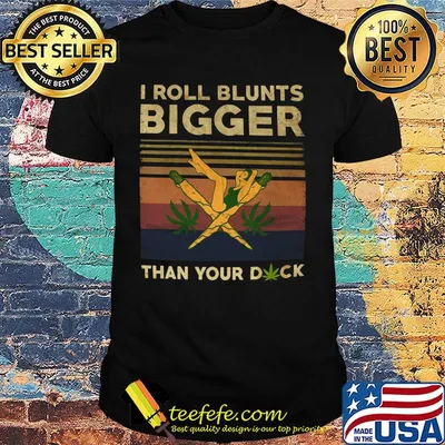 Weed i roll blunts bigger than your duck vintage retro shirt