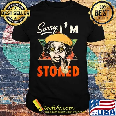 Weed sorry i'm stoned shirt