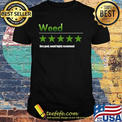Weed very good would highly recommend stars shirt
