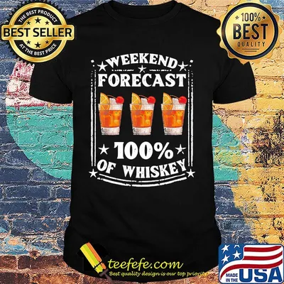 Weekend forecast 100% of Whiskey shirt