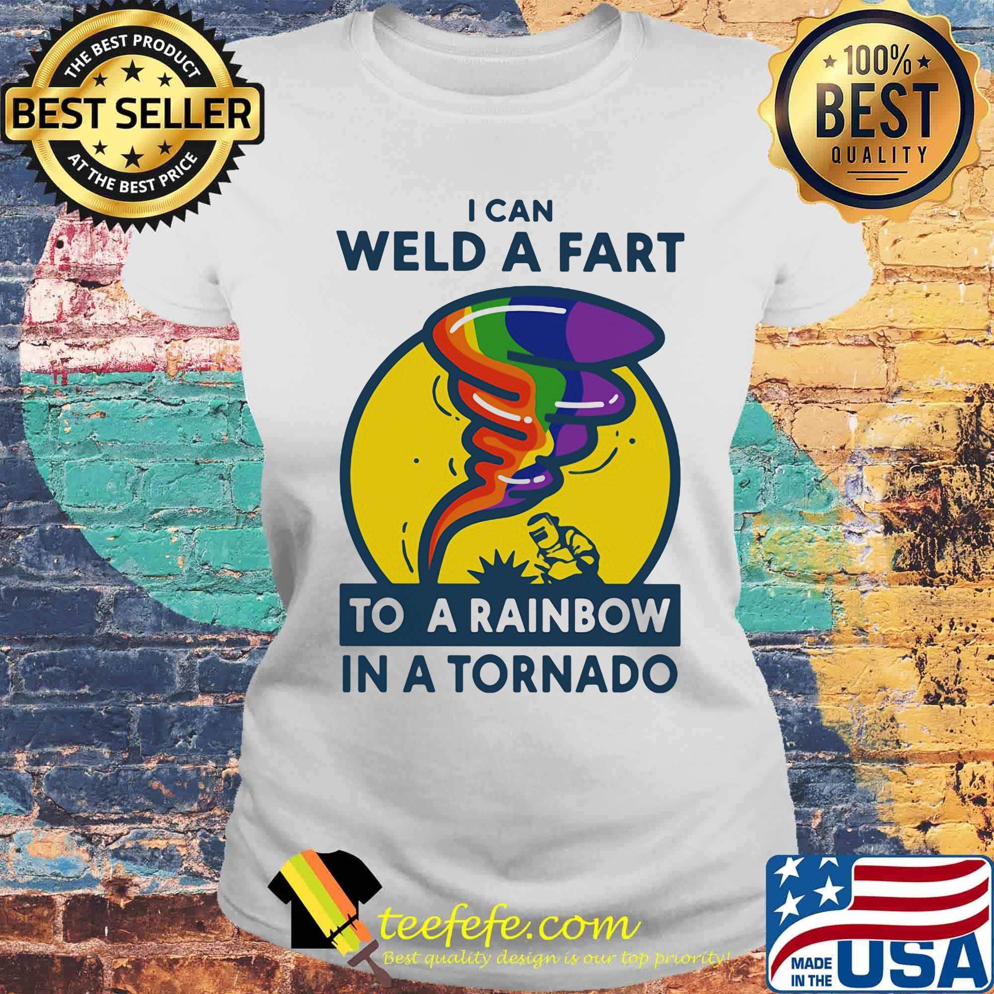 Welder I can weed a fart to a rainbow in a tornado s Laides tee Welder I can weed a fart to a rainbow in a tornado s Laides tee