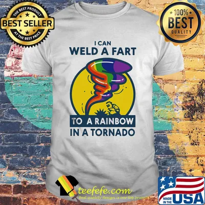 Welder I can weed a fart to a rainbow in a tornado shirt