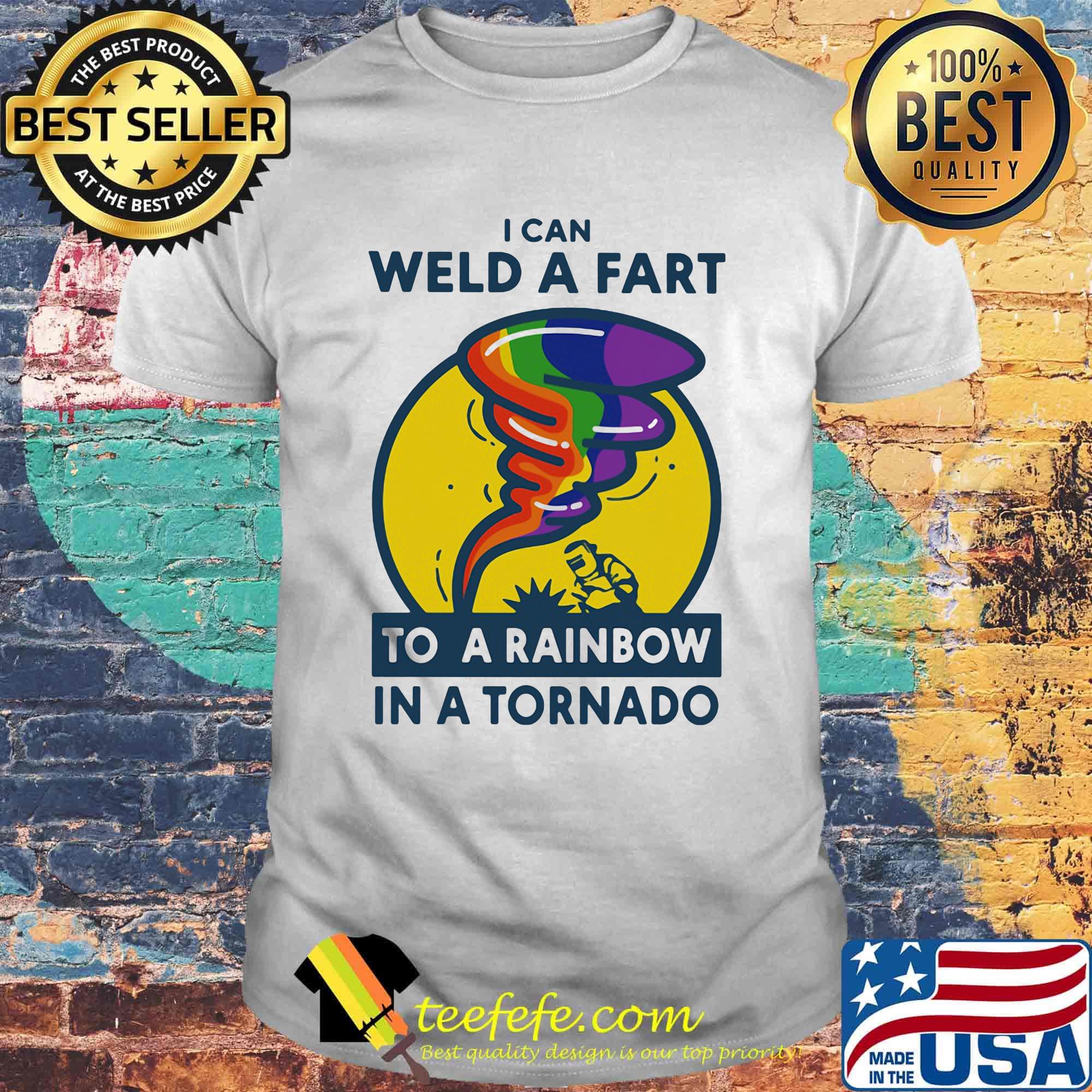 Welder I can weed a fart to a rainbow in a tornado shirt Welder I can weed a fart to a rainbow in a tornado shirt