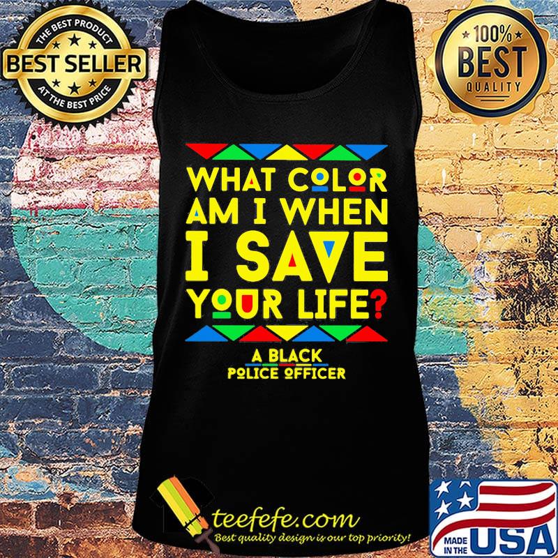 What color am i when i save you life a black police officer s Tank top What color am i when i save you life a black police officer s Tank top