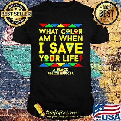 What color am i when i save you life a black police officer shirt