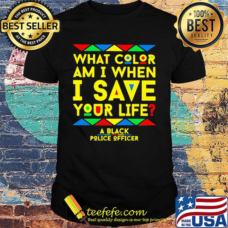 What color am i when i save you life a black police officer shirt