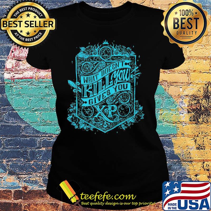 What doesn't kill you gives you xp classic s Ladies tee What doesn't kill you gives you xp classic s Ladies tee