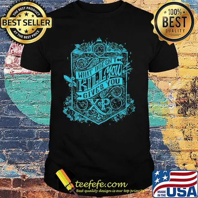 What doesn't kill you gives you xp classic shirt