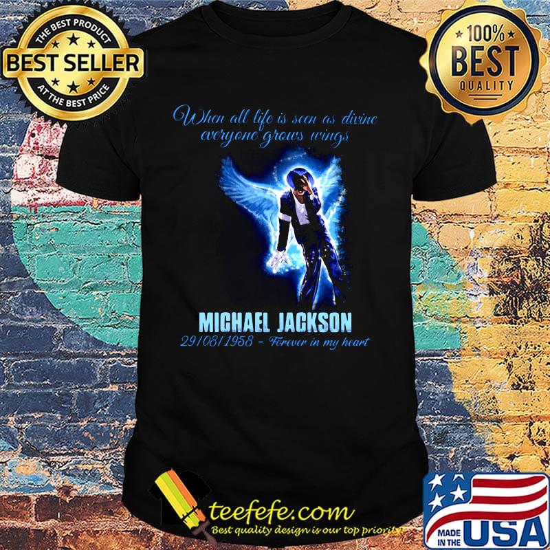When all life is seen as drive everyone grows wings michael jackson 29 08 1958 forever in my heart shirt