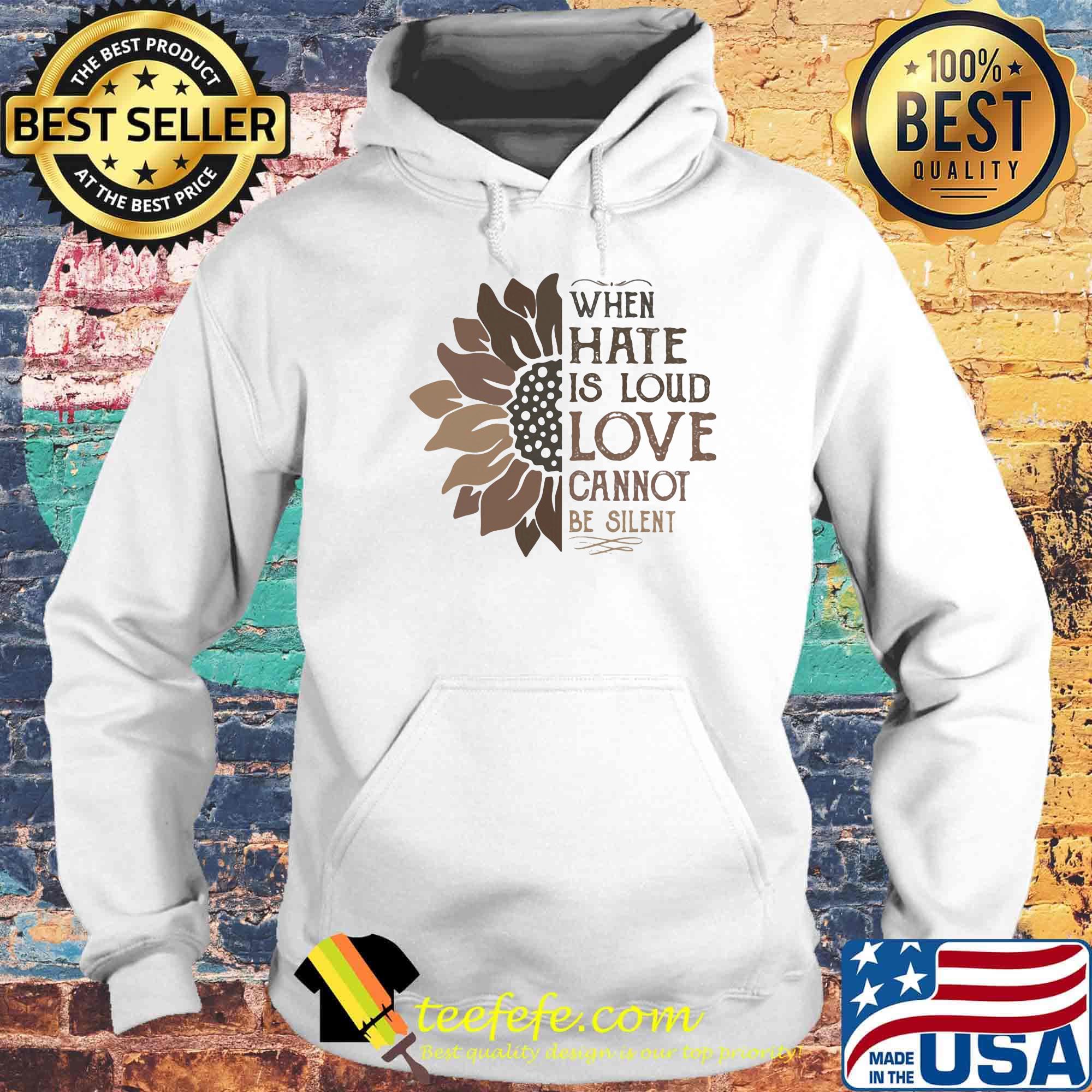 When Hate Is Loud Love Cannot Be Silent Sun Flower Shirt Hoodie When Hate Is Loud Love Cannot Be Silent Sun Flower Shirt Hoodie