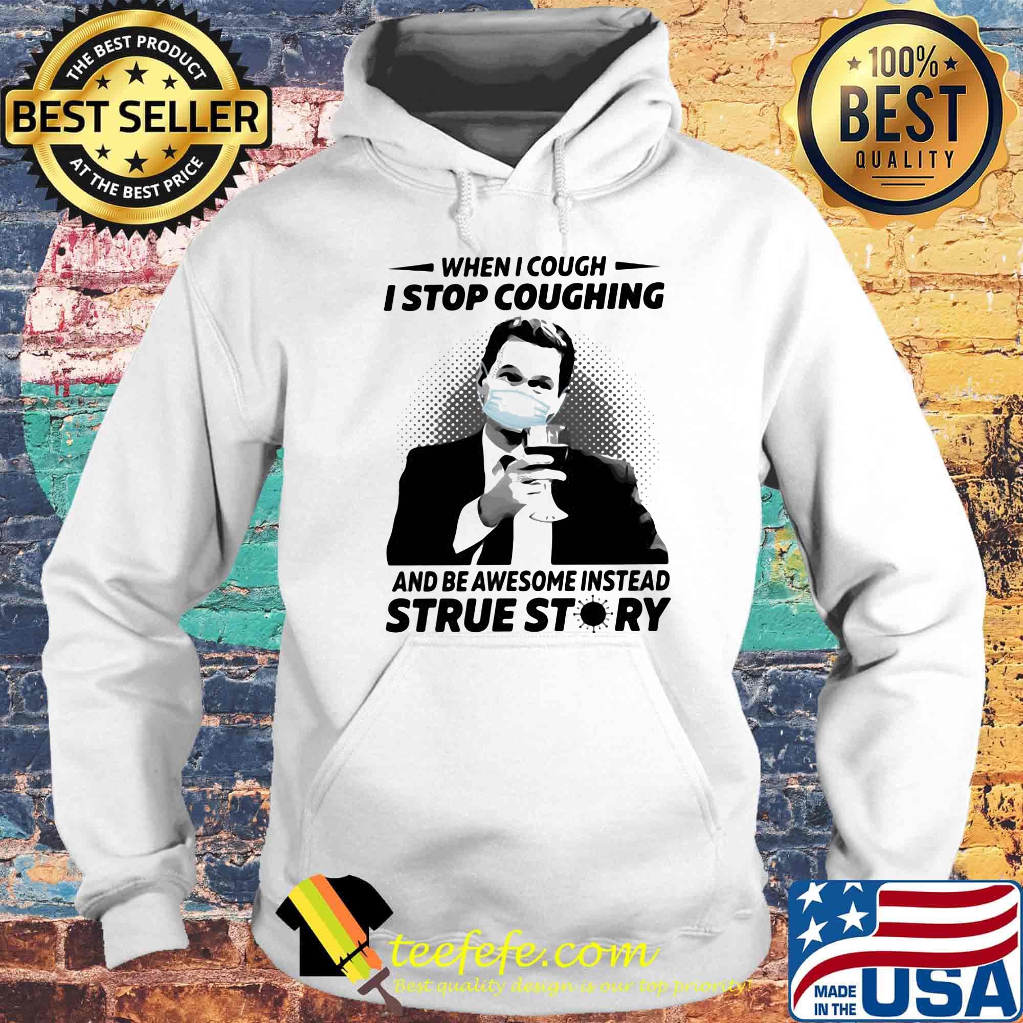When i cough i stop coughing and be awesome instead true story covid-19 s Hoodie When i cough i stop coughing and be awesome instead true story covid-19 s Hoodie