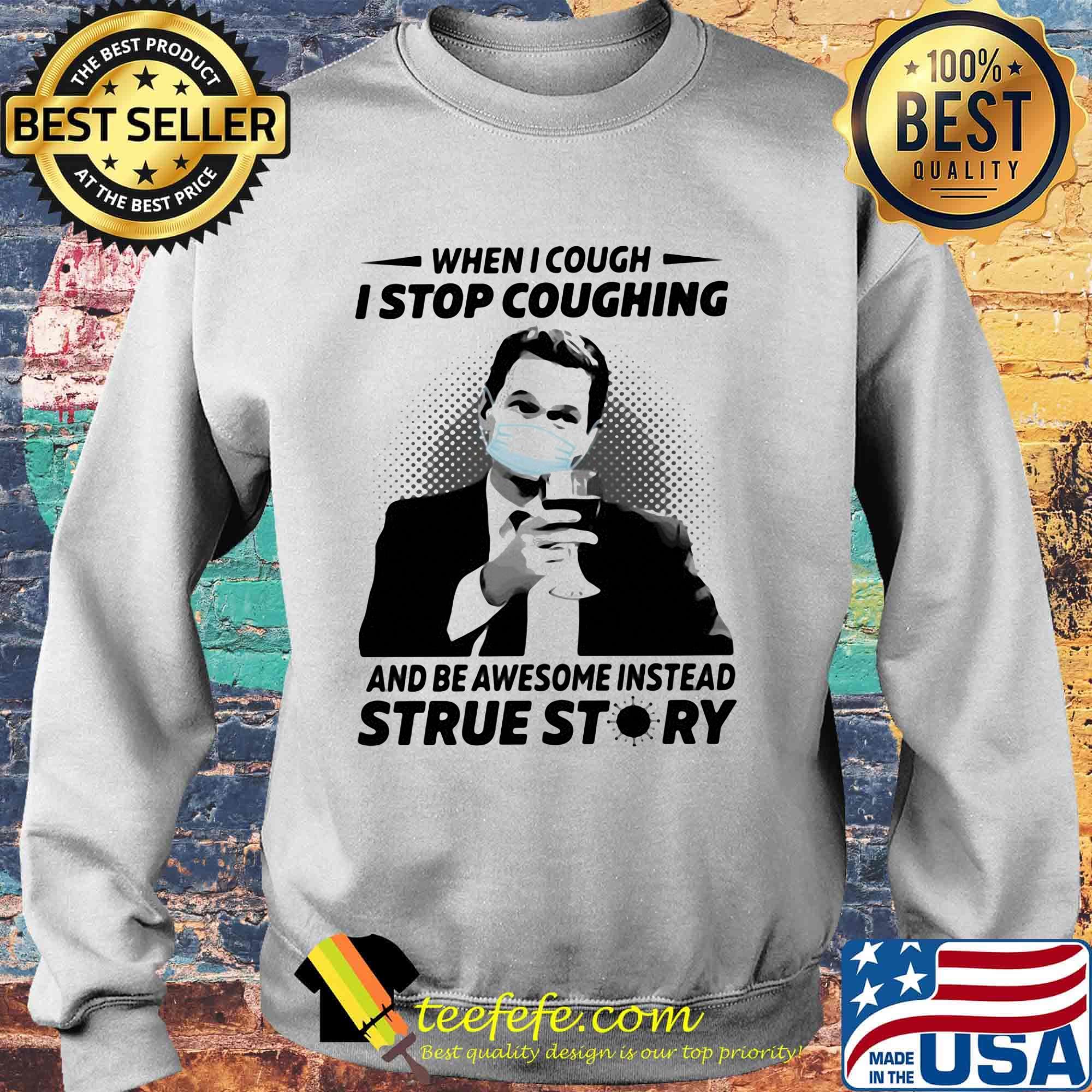 When i cough i stop coughing and be awesome instead true story covid-19 s Sweater When i cough i stop coughing and be awesome instead true story covid-19 s Sweater