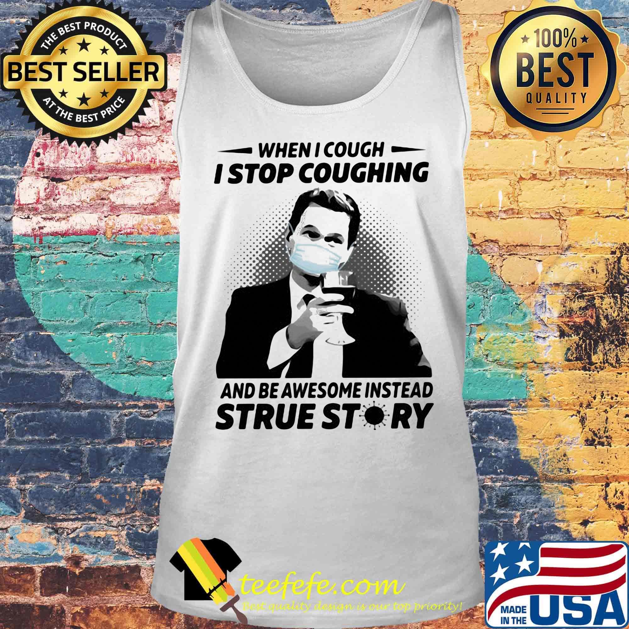 When i cough i stop coughing and be awesome instead true story covid-19 s Tank top When i cough i stop coughing and be awesome instead true story covid-19 s Tank top