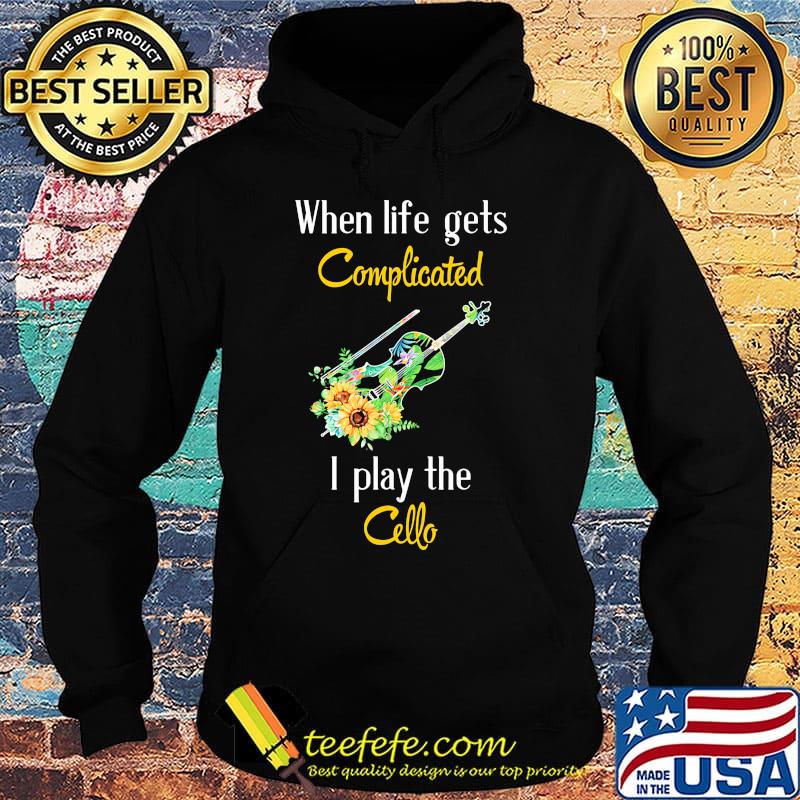 When life gets complicated i play the cello flowers s Hoodie When life gets complicated i play the cello flowers s Hoodie