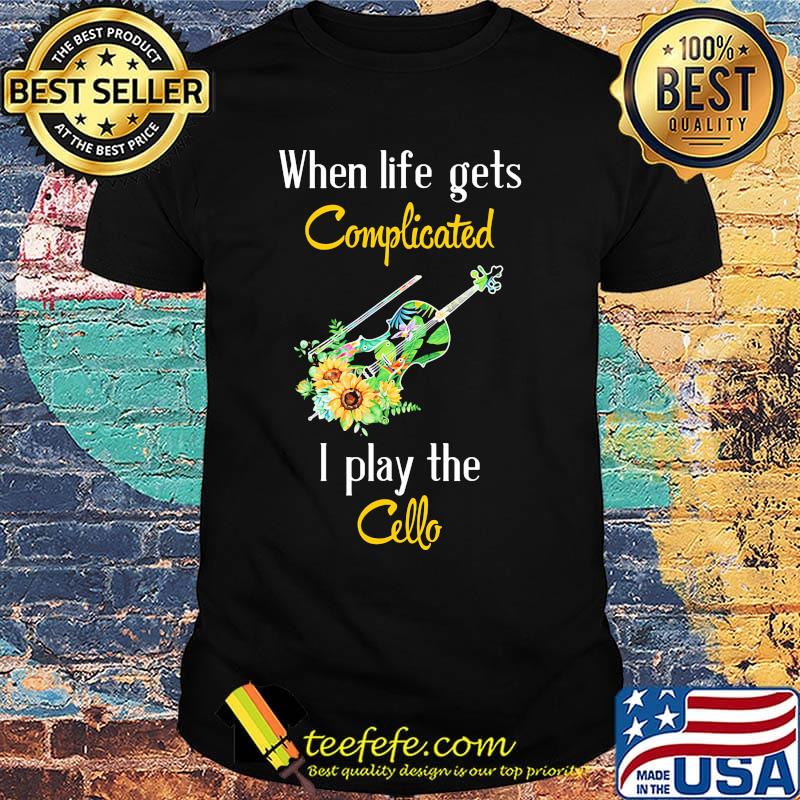 When life gets complicated i play the cello flowers shirt When life gets complicated i play the cello flowers shirt