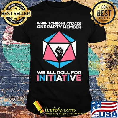 When someone attacks a party member we all roll for initative black lives matter shirt