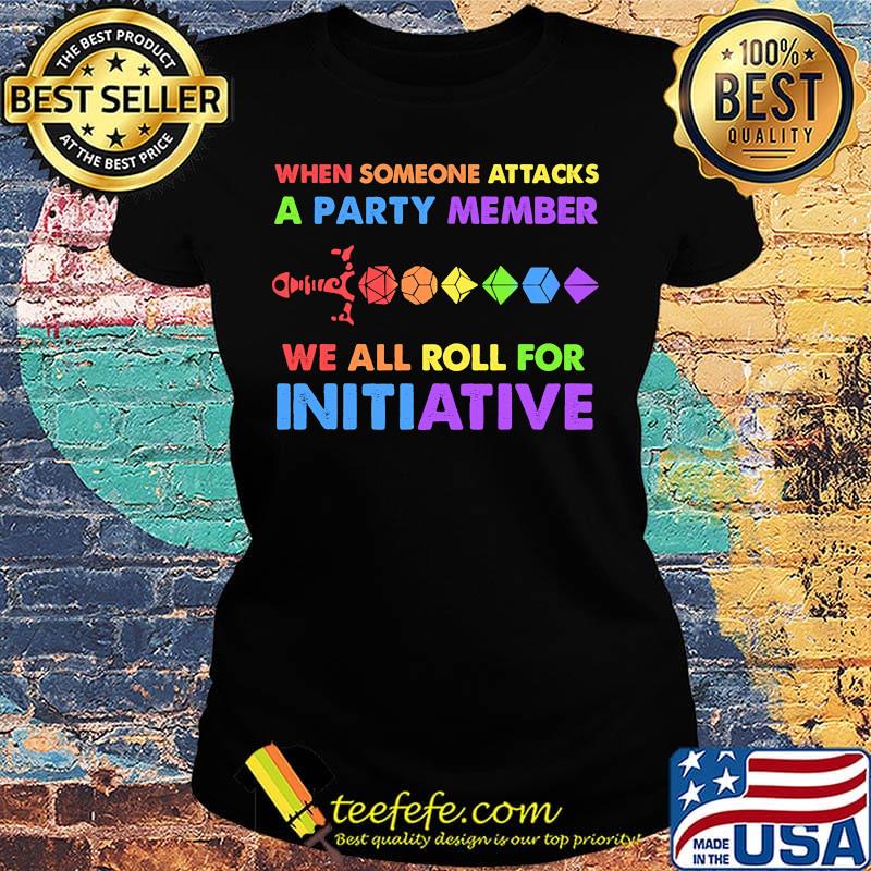 when someone attacks a party member we all roll for initiative s Ladies tee when someone attacks a party member we all roll for initiative s Ladies tee