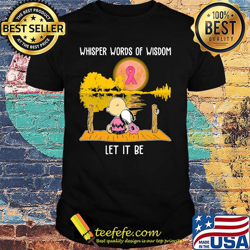 Whisper words of wisdom let it be cancer awareness Snoopy and Chailer brown shirt