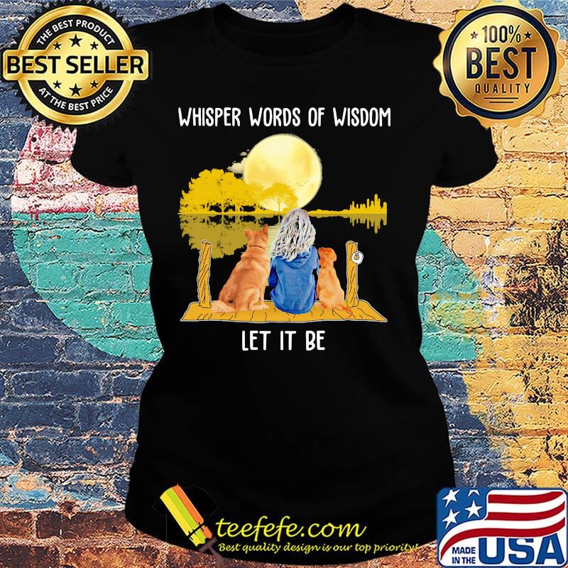 Whisper Words Of Wisdom Let It Be Girl Dog Moon River Shirt Ladies tee Whisper Words Of Wisdom Let It Be Girl Dog Moon River Shirt Ladies tee