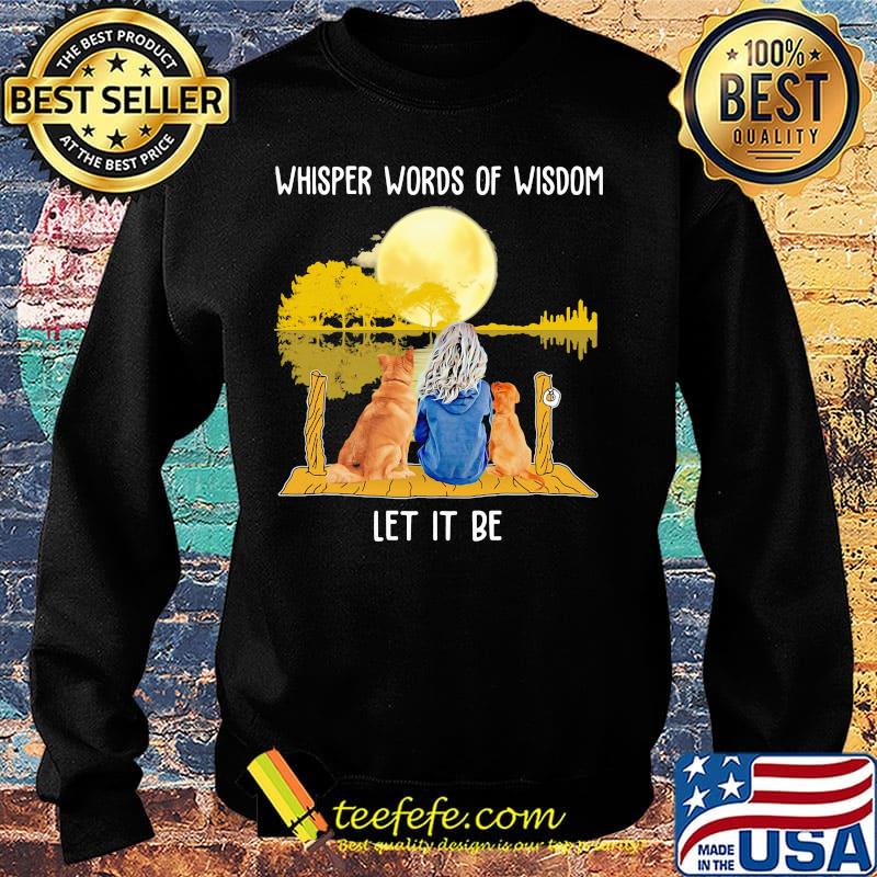Whisper Words Of Wisdom Let It Be Girl Dog Moon River Shirt Sweater Whisper Words Of Wisdom Let It Be Girl Dog Moon River Shirt Sweater
