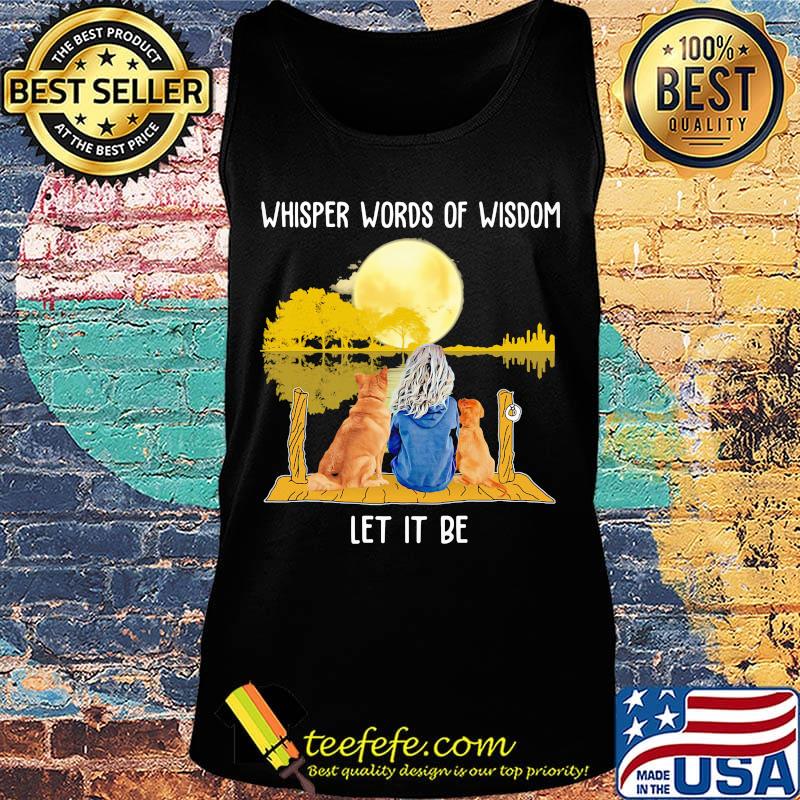 Whisper Words Of Wisdom Let It Be Girl Dog Moon River Shirt Tank top Whisper Words Of Wisdom Let It Be Girl Dog Moon River Shirt Tank top
