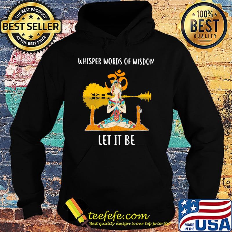 Whisper Words Of Wisdom Let It Be Yoga Shirt Hoodie Whisper Words Of Wisdom Let It Be Yoga Shirt Hoodie