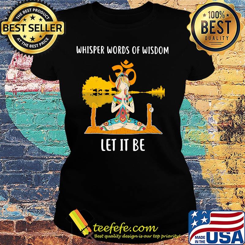 Whisper Words Of Wisdom Let It Be Yoga Shirt Ladies tee Whisper Words Of Wisdom Let It Be Yoga Shirt Ladies tee