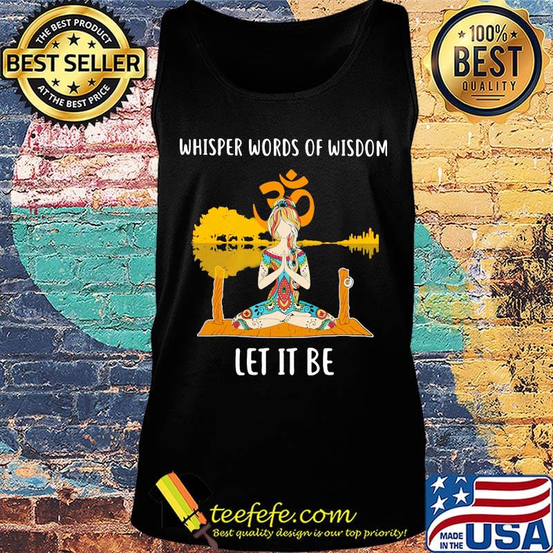 Whisper Words Of Wisdom Let It Be Yoga Shirt Tank top Whisper Words Of Wisdom Let It Be Yoga Shirt Tank top