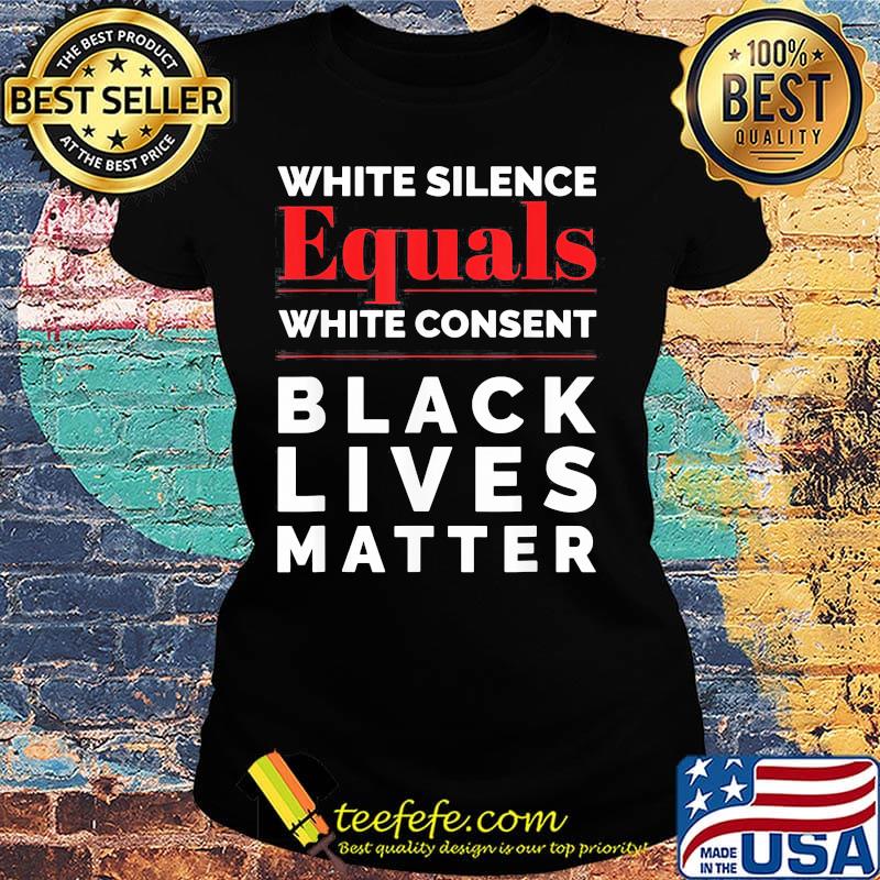 White silence equals white consent black lives matter 2020 s Ladies tee White silence equals white consent black lives matter 2020 s Ladies tee