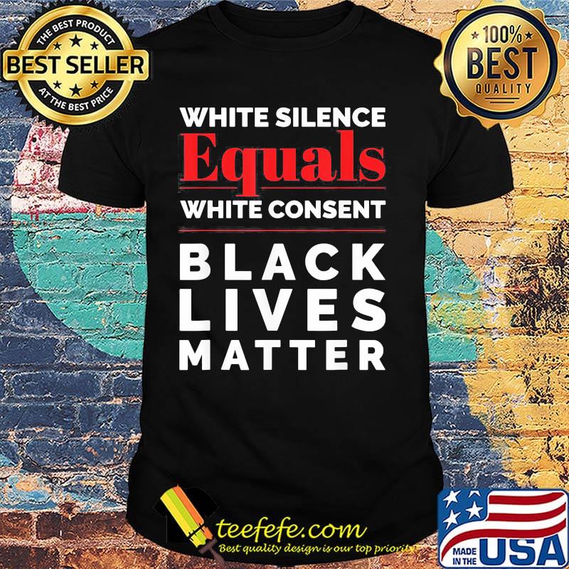 White silence equals white consent black lives matter 2020 shirt White silence equals white consent black lives matter 2020 shirt